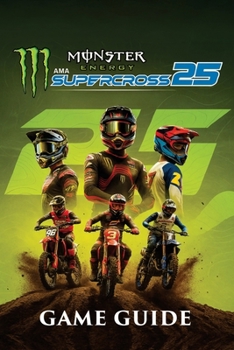 Paperback Monster Energy Supercross 25 Game Guide: Step-by-Step Career Mode Guidance, Multiplayer Advice, Pro Tuning Setups, Track Editor Tips, and Everything Y Book
