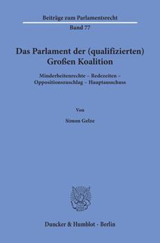 Paperback Das Parlament Der (Qualifizierten) Grossen Koalition: Minderheitenrechte - Redezeiten - Oppositionszuschlag - Hauptausschuss [German] Book