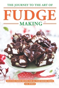 Paperback The Journey to The Art of Fudge Making: Delicious Fudge Recipes for All Your Baking Needs Book