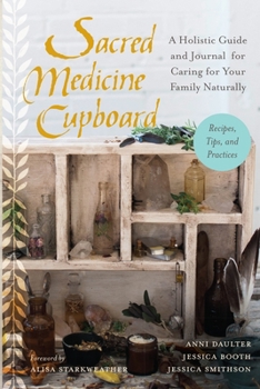 Paperback Sacred Medicine Cupboard: A Holistic Guide and Journal for Caring for Your Family Naturally-Recipes, Tips, and Practices Book