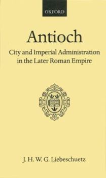 Hardcover Antioch: City and Imperial Administration in the Later Roman Empire Book