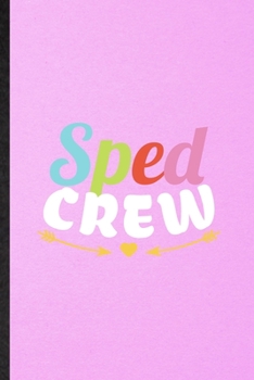 Sped Crew: Lined Notebook For Special Education. Funny Ruled Journal For Sped Teacher Educator. Unique Student Teacher Blank Composition/ Planner Great For Home School Office Writing