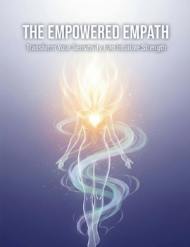 Paperback The Empowered Empath: Transform Your Sensitivity Into Intuitive Strength Book