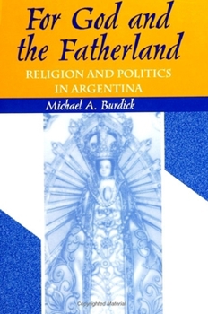 For God and Fatherland: Religion and Politics in Argentina (S U N Y Series in Religion, Culture, and Society)