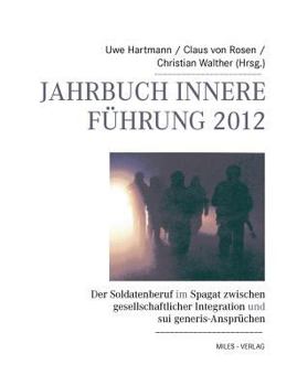 Paperback Jahrbuch Innere Führung 2012: Der Soldatenberuf im Spagat zwischen gesellschaftlicher Integration und sui generis-Ansprüchen. [German] Book