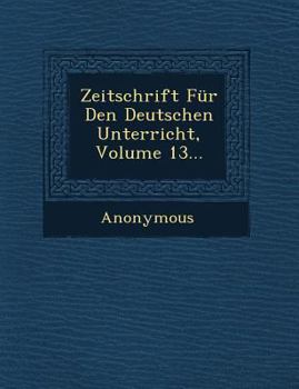 Paperback Zeitschrift Fur Den Deutschen Unterricht, Volume 13... [German] Book
