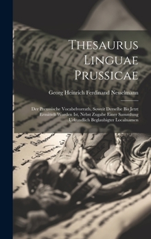 Hardcover Thesaurus Linguae Prussicae: Der Preussische Vocabelvorrath, Soweit Derselbe Bis Jetzt Ermittelt Worden Ist, Nebst Zugabe Einer Sammlung Urkundlich [German] Book