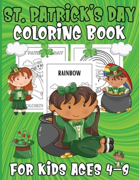 St. Patrick's Day Coloring Book For Kids Ages 4-8: Funny Cute St. Patrick's day coloring book for kids, Saint Patrick' S Day For Grandparent - Lucky ... With Rainbow and Pots of Gold And More !