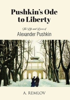 Pushkin's Ode to Liberty: The Life and Loves of Alexander Pushkin