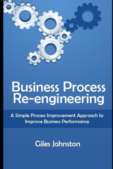 Paperback Business Process Re-engineering: A Simple Process Improvement Approach to Improve Business Performance Book