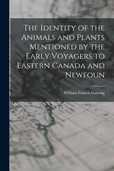 Paperback The Identity of the Animals and Plants Mentioned by the Early Voyagers to Eastern Canada and Newfoun Book