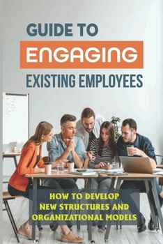 Paperback Guide To Engaging Existing Employees: How To Develop New Structures And Organizational Models: Engaging Employees Book