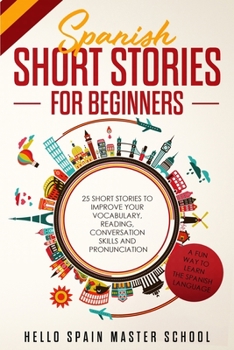 Paperback Spanish Short Stories for Beginners: 25 Short Stories To Improve Your Vocabulary, Reading, Conversation skills and Pronunciation Book