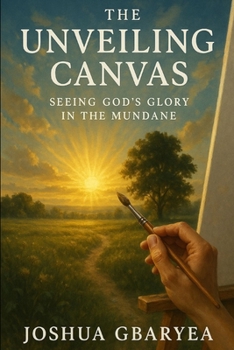 Paperback The Unveiling Canvas: Seeing God's Glory in the Mundane Book