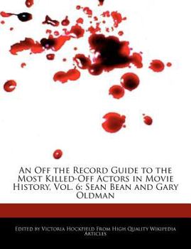 Paperback An Off the Record Guide to the Most Killed-Off Actors in Movie History, Vol. 6: Sean Bean and Gary Oldman Book