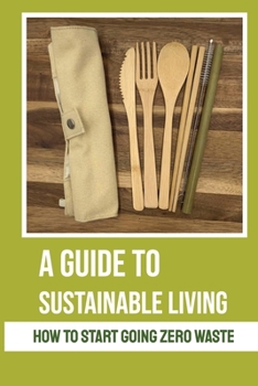 Paperback A Guide To Sustainable Living: How To Start Going Zero Waste: How To Start A Zero Waste Lifestyle Book