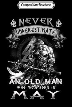 Composition Notebook: Mens Never Underestimate An Old Man Who Was Born In May s Journal/Notebook Blank Lined Ruled 6x9 100 Pages
