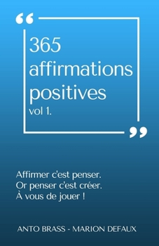 Paperback 365 Affirmations Positives - Tome 1: Affirmer c'est penser. Or penser c'est créer. A vous de jouer ! [French] Book