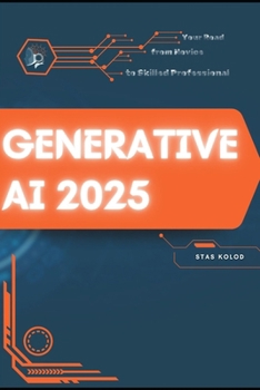 Generative AI 2025: Your Road from Novice to Skilled Professional