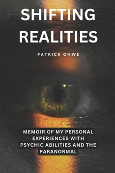 Shifting Realities: Memoir Of My Personal Experiences With Psychic Abilities and The Paranormal