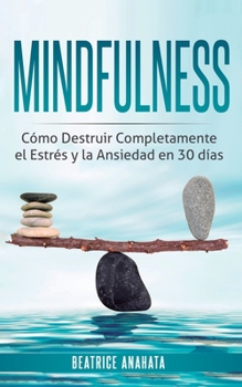 Paperback Mindfulness: Como Destruir Completamente el Estres y la Ansiedad en 30 Dias [Spanish] Book