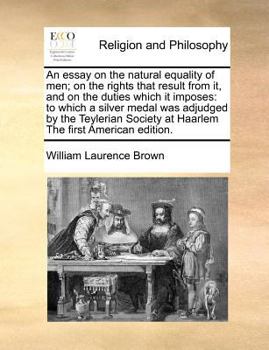 Paperback An Essay on the Natural Equality of Men; On the Rights That Result from It, and on the Duties Which It Imposes: To Which a Silver Medal Was Adjudged b Book