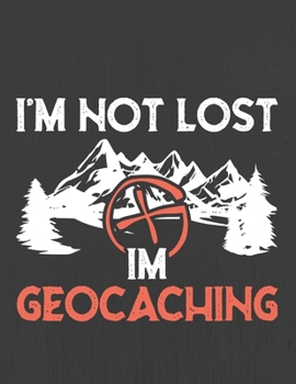 I'M NOT LOST I'M GEOCACHING: Hiking Journal With Prompts To Write In, Trail Log Book, Hiker's Journal, Hiking Journal, Hiking Log Book, Hiking Gifts,
