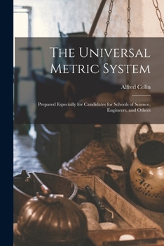 Paperback The Universal Metric System: Prepared Especially for Candidates for Schools of Science, Engineers, and Others Book