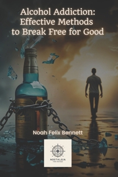 Paperback Alcohol Addiction: Effective Methods to Break Free for Good Book