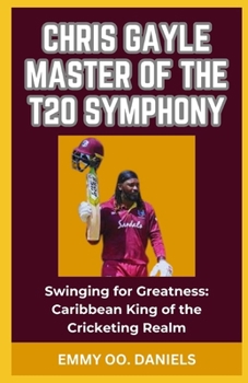 Paperback Chris Gayle Master of the T20 Symphony: "Swinging for Greatness: Caribbean King of the Cricketing Realm" Book