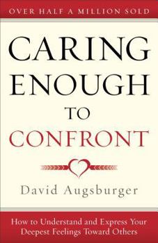 Paperback Caring Enough to Confront: How to Understand and Express Your Deepest Feelings Toward Others Book