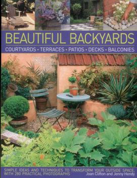 Paperback Beautiful Backyards: Courtyards, Terraces, Patios, Decks, Balconies: Simple Ideas and Techniques to Transform Your Outside Space, with 280 Book