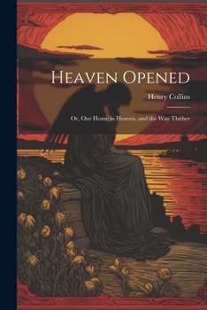 Paperback Heaven Opened; Or, Our Home in Heaven, and the Way Thither Book