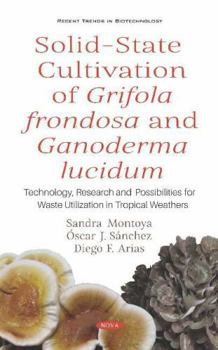 Solid-State Cultivation of Grifola Frondosa and Ganoderma Lucidum: Technology, Research and Possibilities for Waste Utilization in Tropical Weathers