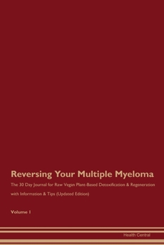 Paperback Reversing Your Multiple Myeloma: The 30 Day Journal for Raw Vegan Plant-Based Detoxification & Regeneration with Information & Tips (Updated Edition) Book