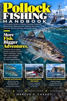 Pollock Fishing Handbook: A Complete Guide to Habitat, Feeding, Seasonal Movements, Reproduction, Fishing Techniques, Tackle, Fisheries, Marine Ecology, and Sustainability