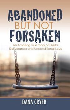 Paperback Abandoned But Not Forsaken: An Amazing True Story of God's Deliverance and Unconditional Love Book