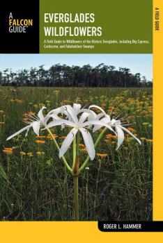 Paperback Everglades Wildflowers: A Field Guide to Wildflowers of the Historic Everglades, Including Big Cypress, Corkscrew, and Fakahatchee Swamps Book