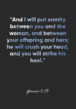 Genesis 3: 15 Notebook: And I will put enmity between you and the woman, and between your offspring and hers; he will crush your head, and you will strike his heel.: Genesis 3:15 Notebook, Bible Verse