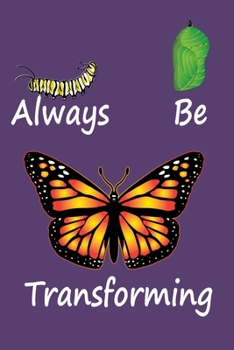 Paperback Always Be Transforming: 6x9 150 Page Journal-style Notebook for Monarch Butterfly lovers, butterfly gardeners, and those who love Entomology a Book