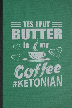 Yes I Put Butter in My Coffee Ketonian: Funny Blank Lined Keto Diet Life Notebook/ Journal, Graduation Appreciation Gratitude Thank You Souvenir Gag Gift, Superb Graphic 110 Pages