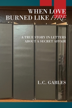 Paperback When Love Burned Like Fire: A True Story in Letters About a Secret Affair Book