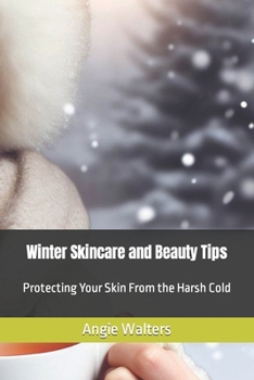 Winter Skincare and Beauty Tips: Protecting Your Skin From the Harsh Cold