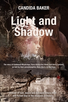 Paperback Light and Shadow: The story of Edweard Muybridge, Flora Shallcross Stone and Harry Larkyns, as told by their granddaughter, Rosa Maria de Martinez Book