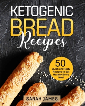 Paperback Ketogenic Bread Recipes: 50 Quick and Tasty Recipes to Eat Healthy Every Meal Book