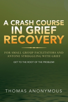 Paperback A Crash Course In Grief Recovery: For Small Group Facilitators And Anyone Struggling With Grief Book