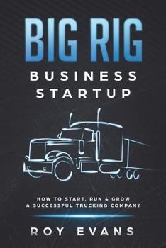 Paperback Big Rig Business Startup: How to Start, Run & Grow a Successful Trucking Company Book