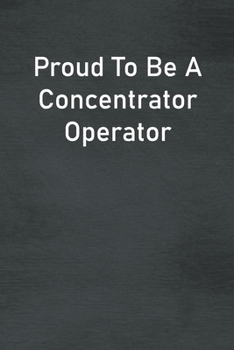 Paperback Proud To Be A Concentrator Operator: Lined Notebook For Men, Women And Co Workers Book