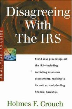 Paperback Disagreeing with the IRS: Guides to Help Taxpayers Make Decisions Throughout the Year to Reduce Taxes, Eliminate Hassles, and Minimize Professio Book