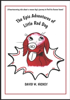 The Epic Adventures of Little Red Dog: A heartwarming tale about a rescue dog’s journey to find his forever home!